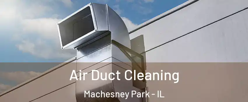  Air Duct Cleaning Machesney Park - IL