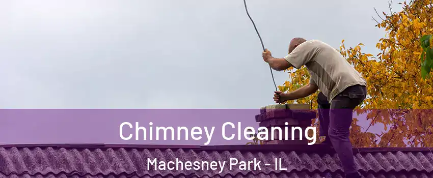  Chimney Cleaning Machesney Park - IL