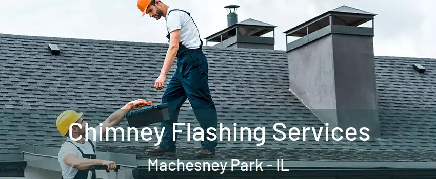 Chimney Flashing Services Machesney Park - IL