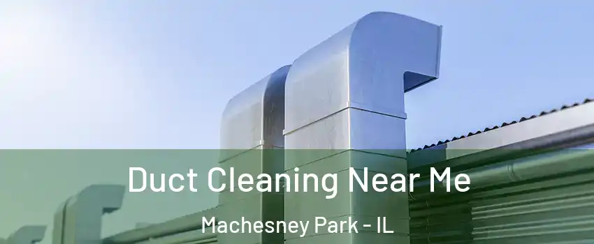  Duct Cleaning Near Me Machesney Park - IL