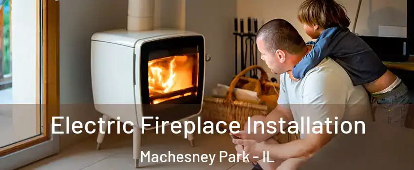  Electric Fireplace Installation Machesney Park - IL