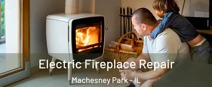  Electric Fireplace Repair Machesney Park - IL