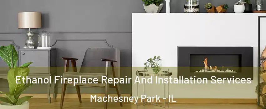  Ethanol Fireplace Repair And Installation Services Machesney Park - IL