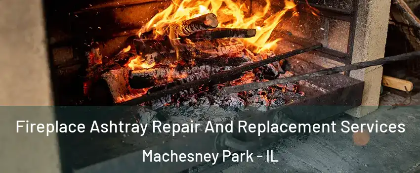  Fireplace Ashtray Repair And Replacement Services Machesney Park - IL
