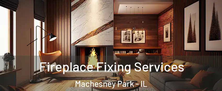  Fireplace Fixing Services Machesney Park - IL