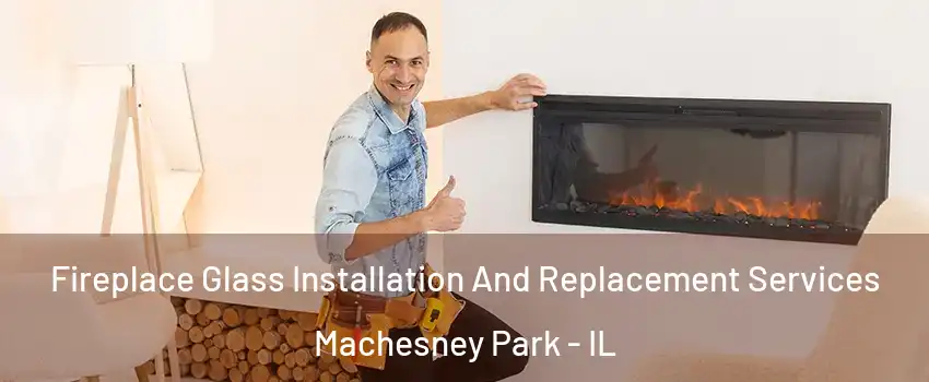  Fireplace Glass Installation And Replacement Services Machesney Park - IL