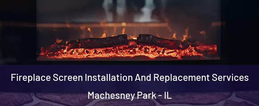  Fireplace Screen Installation And Replacement Services Machesney Park - IL