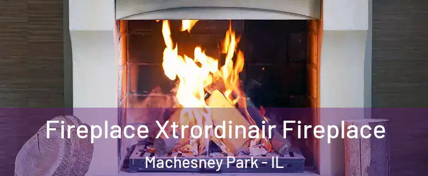  Fireplace Xtrordinair Fireplace Machesney Park - IL