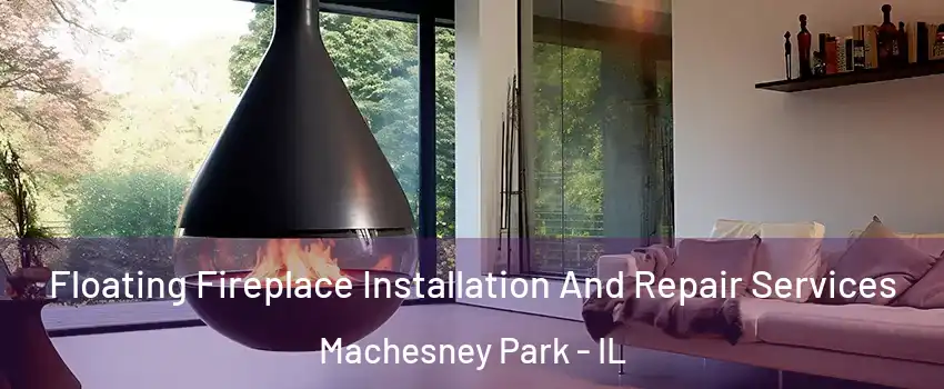  Floating Fireplace Installation And Repair Services Machesney Park - IL