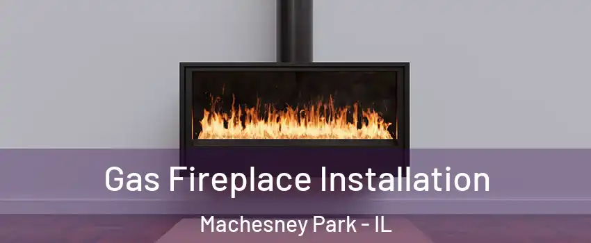  Gas Fireplace Installation Machesney Park - IL