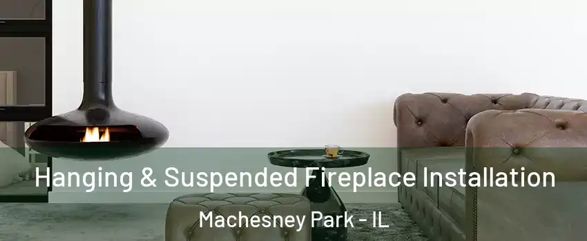  Hanging & Suspended Fireplace Installation Machesney Park - IL