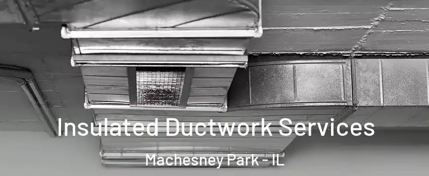 Insulated Ductwork Services Machesney Park - IL