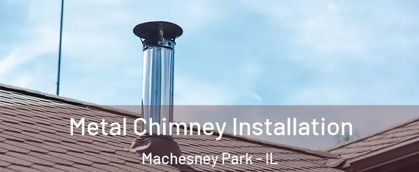  Metal Chimney Installation Machesney Park - IL