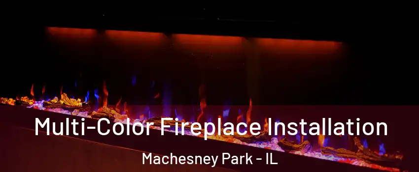  Multi-Color Fireplace Installation Machesney Park - IL