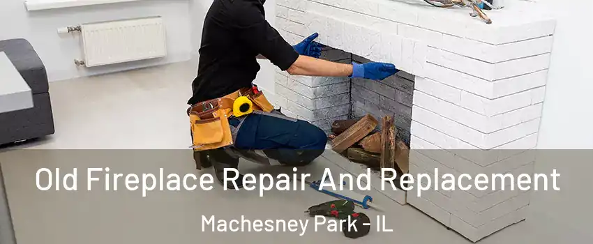  Old Fireplace Repair And Replacement Machesney Park - IL