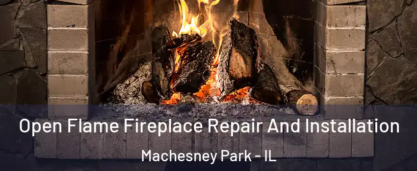  Open Flame Fireplace Repair And Installation Machesney Park - IL