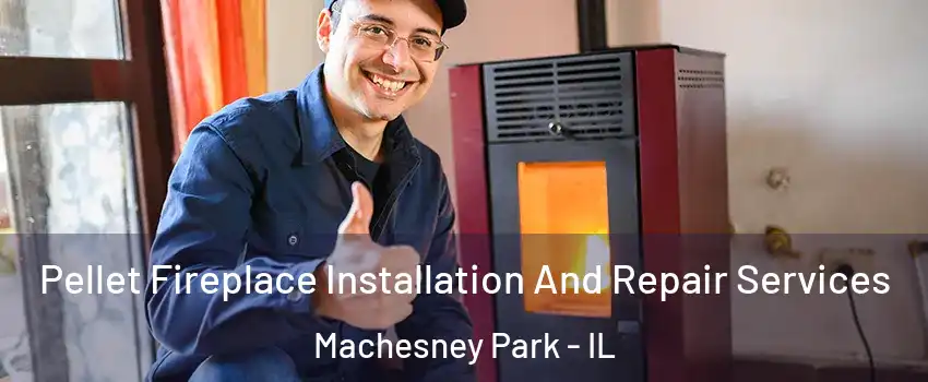  Pellet Fireplace Installation And Repair Services Machesney Park - IL