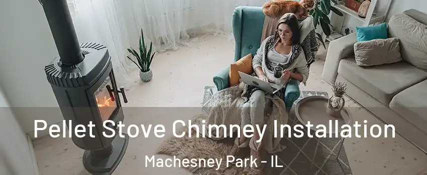  Pellet Stove Chimney Installation Machesney Park - IL