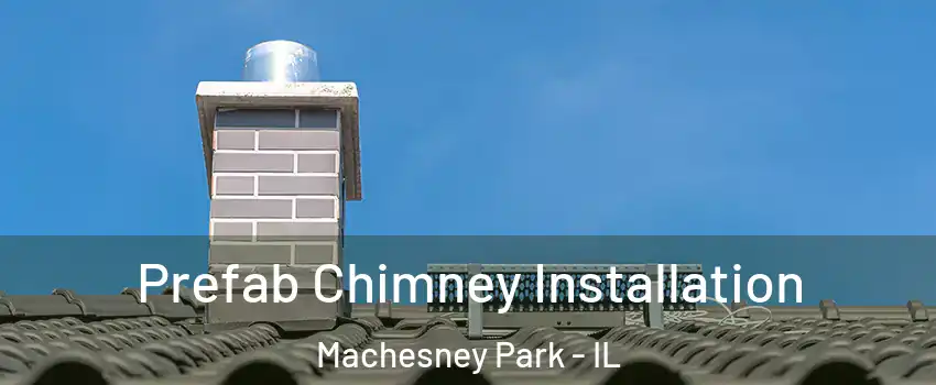 Prefab Chimney Installation Machesney Park - IL