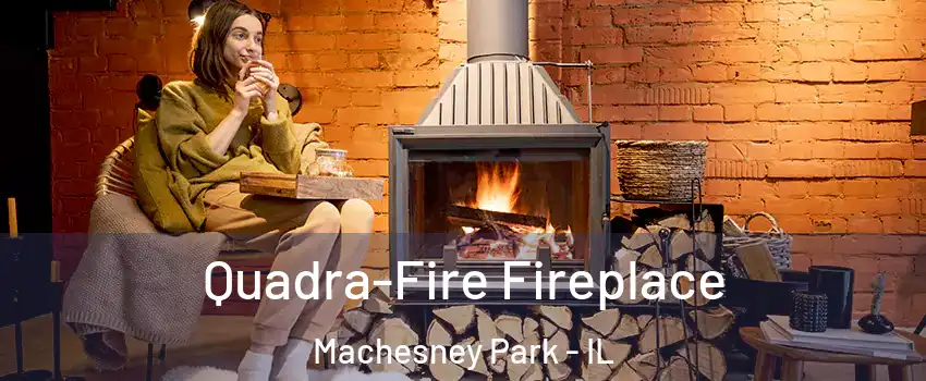 Quadra-Fire Fireplace Machesney Park - IL