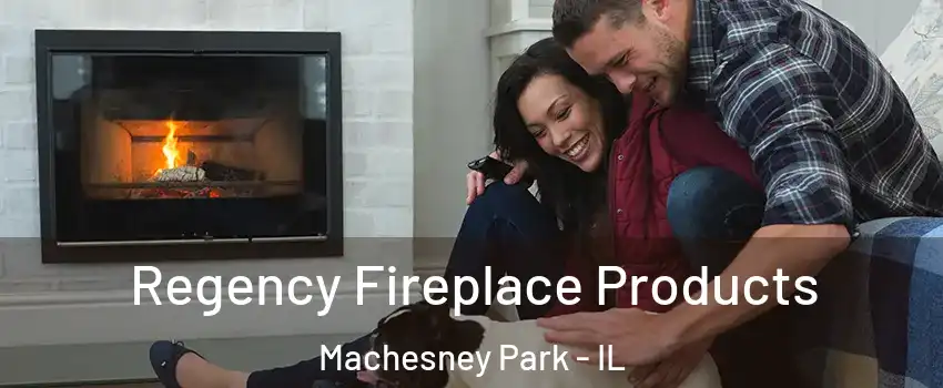  Regency Fireplace Products Machesney Park - IL
