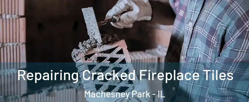  Repairing Cracked Fireplace Tiles Machesney Park - IL