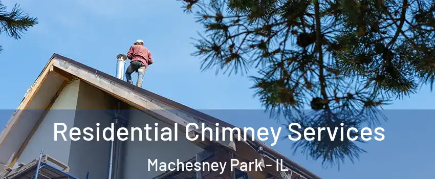  Residential Chimney Services Machesney Park - IL
