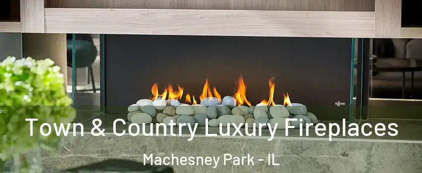  Town & Country Luxury Fireplaces Machesney Park - IL