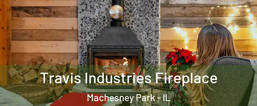  Travis Industries Fireplace Machesney Park - IL