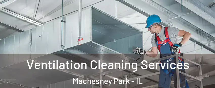  Ventilation Cleaning Services Machesney Park - IL