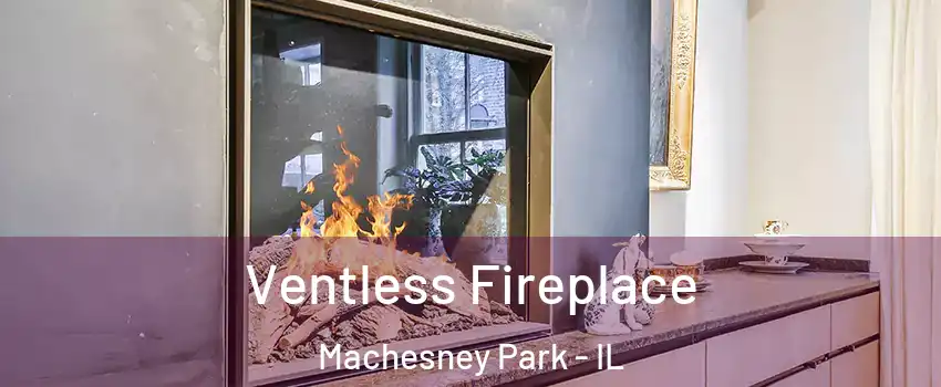  Ventless Fireplace Machesney Park - IL