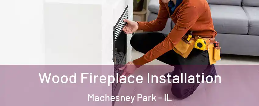  Wood Fireplace Installation Machesney Park - IL