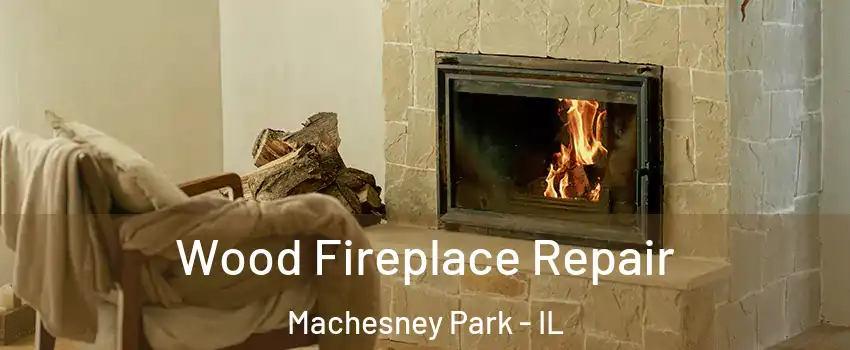  Wood Fireplace Repair Machesney Park - IL