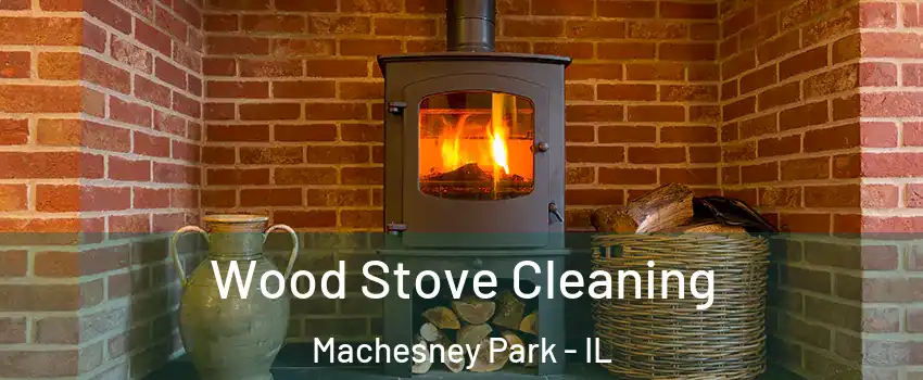  Wood Stove Cleaning Machesney Park - IL