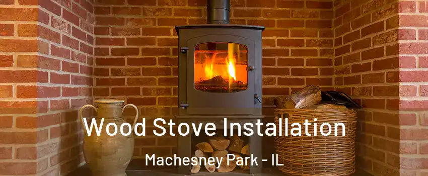  Wood Stove Installation Machesney Park - IL