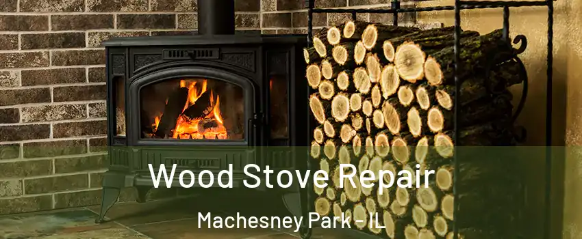  Wood Stove Repair Machesney Park - IL
